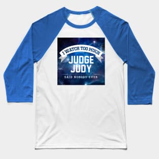 I Watch Too Much Judge Judy Said Nobody Ever Baseball T-Shirt